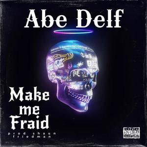 Make me Fraid (feat. Abe Delf) [Explicit]