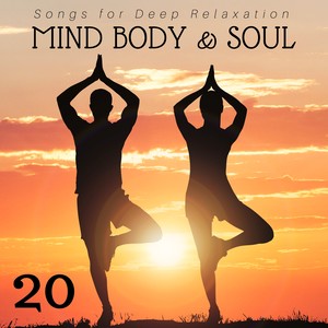 Mind Body & Soul: 20 Songs for Deep Relaxation, Positive Thinking, Well-being, Calm Down