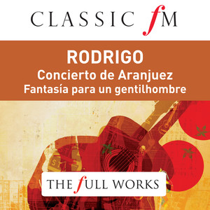 Rodrigo: Concierto de Aranjuez (Classic FM: The Full Works)