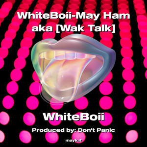 WhiteBoii-May Ham aka Wak Talk