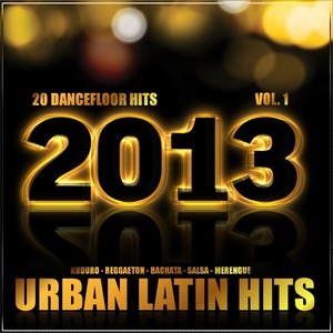 Urban Latin Hits 2013, Vol.1 (Kuduro, Salsa, Bachata, Merengue, Reggaeton, Mambo, Cubaton, Dembow, Bolero, Cumbia, Latino, Urbano, Danza)