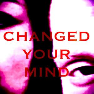 CHANGED YOUR MIND (Explicit)