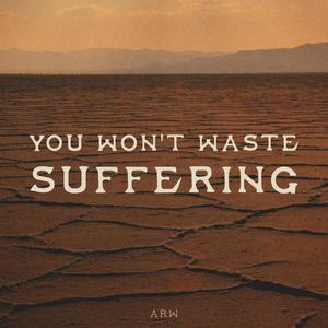 You Won't Waste Suffering