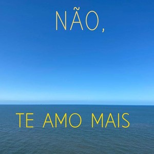 Não, Te Amo Mais