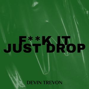 F**K IT JUST DROP (Explicit)