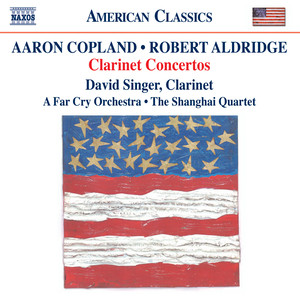 Copland, A.: Clarinet Concerto / Aldridge, R.L.: Clarinet Concerto / Samba (D. Singer, A Far Cry, Shanghai Quartet)