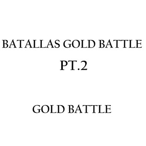 Batallas Gold Battle (Pt.2)