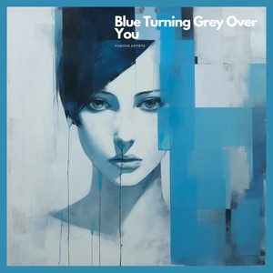 Blue Turning Grey Over You