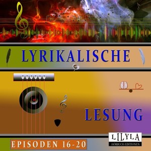 Lyrikalische Lesung Episoden 16-20