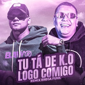 TU TÁ DE K.Ô LOGO COMIGO - REMIX BREGA FUNK