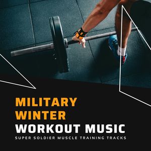 Military Winter Workout Music: Super Soldier Muscle Training Tracks