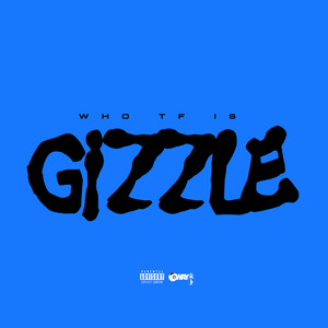 Who tf is Gizzle (Explicit)