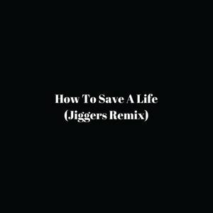 How To Save A Life (Jiggers Remix)