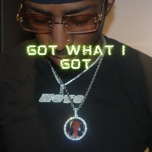 Got what I got (Explicit)