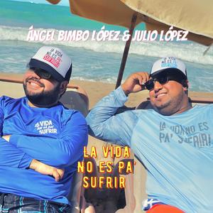 La Vida No Es Pa' Sufrir (feat. Julio Lopez)