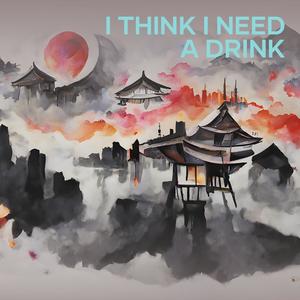 I Think I Need a Drink (Explicit)