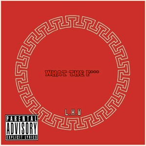 WHAT THE F***  (Prod. by L.H.W)