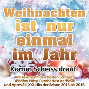 Weihnachten ist nur einmal im Jahr 2016 - Komm Scheiss drauf (Wir feiern mit den besten Schlager Discofox Party Oktoberfest Karneval und Apres Ski XXL Hits der Saison 2015 bis 2016) [Explicit]