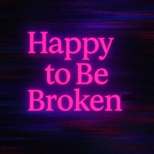 Happy to Be Broken