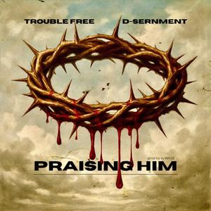 Praising Him (feat. D-Sernment)