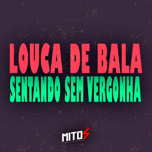 Louca De Bala, Sentando Sem Vergonha (Explicit)