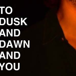 To Dusk and Dawn and You