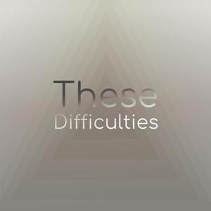 These Difficulties