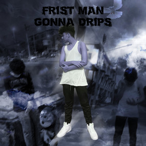 Frist Man Gonna Drips (Explicit)