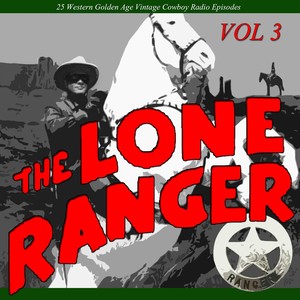 The Lone Ranger, Vol. 3: 30 Western Golden Age Vintage Cowboy Radio Episodes