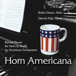 Horn and Piano Recital: Dauer, Robin / Hay, Dennis - HOLMES, P. / BERNSTEIN, L. / DONATO, A. / SCHULLER, G. / PORTER, Q. (Horn Americana)