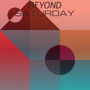 Beyond Saturday