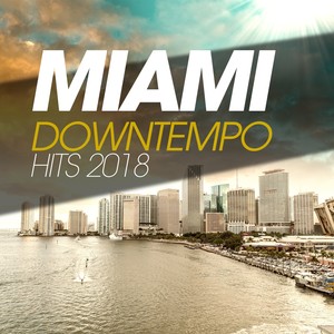 MIAMI DOWNTEMPO HITS 2018