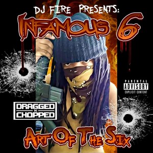 Art of the Six (DJ Fire Presents Infamous 6) [Dragged n Chopped] [Explicit]