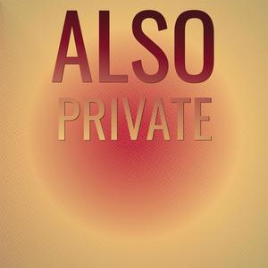 Also Private