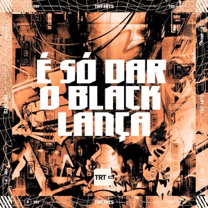 É SÓ DAR O BLACK LANÇA (Explicit)