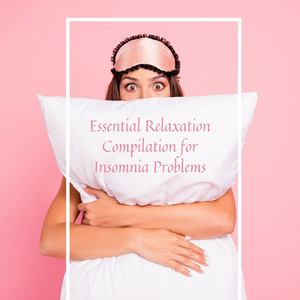 Essential Relaxation Compilation for Insomnia Problems