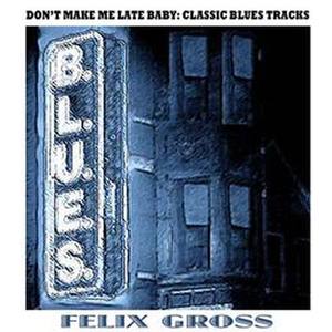 Don't Make Me Late Baby: Classic Blues Tracks