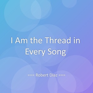 I Am the Thread in Every Song