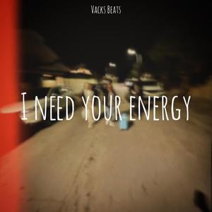 I Need Your Energy