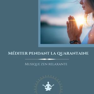 Méditer pendant la quarantaine: Musique zen relaxante pour garder son calme et ses pensées positives pendant la quarantaine