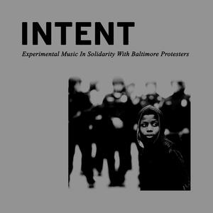 INTENT: Experimental Music In Solidarity With Baltimore Protesters (Explicit)