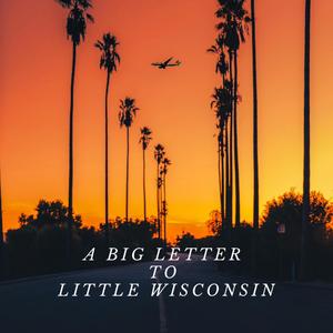 A Big Letter To Little Wisconsin