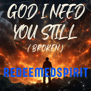 God I Need You still (Broken)