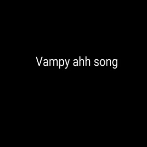 Vampy Ahh Song (Explicit)