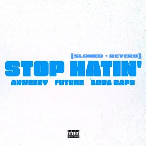 Stop Hatin' (Slowed + Reverb) (feat. Future & Aqua Raps) (Explicit)