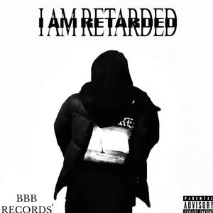 I AM RETARDED (Explicit)