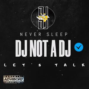 Dj Not A Dj LET'S TALK