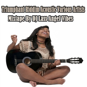Triumphant Riddim Acoustic Mixtape by DJ Lass Angel Vibes