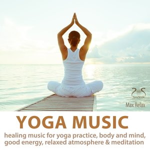 Yoga Music - Healing Music for Yoga Practice, Body and Mind, Good Energy, Relaxed Atmosphere & Meditation