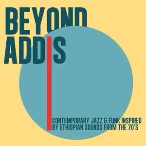 Beyond Addis (Contemporary Jazz & Funk Inspired By Ethiopian Sounds from the 70's)